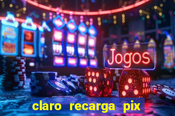 claro recarga pix $10 reais